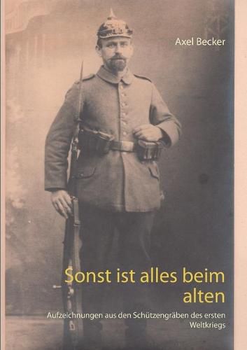 Cover image for Sonst ist alles beim alten: Aufzeichnungen aus den Schutzengraben des ersten Weltkriegs