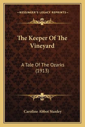 The Keeper of the Vineyard the Keeper of the Vineyard: A Tale of the Ozarks (1913) a Tale of the Ozarks (1913)