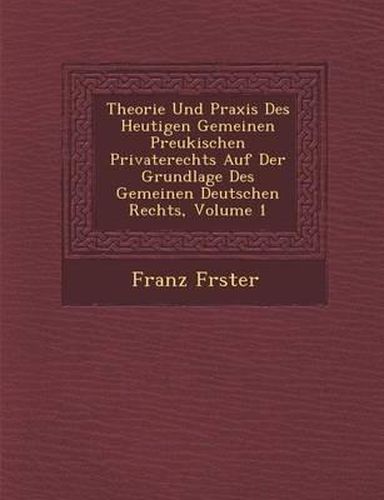 Cover image for Theorie Und Praxis Des Heutigen Gemeinen Preukischen Privaterechts Auf Der Grundlage Des Gemeinen Deutschen Rechts, Volume 1