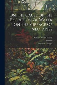 Cover image for On The Cause Of The Excretion Of Water On The Surface Of Nectaries