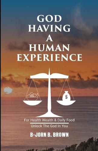 Cover image for God Having A Human Experience: For health, wealth, & daily food.