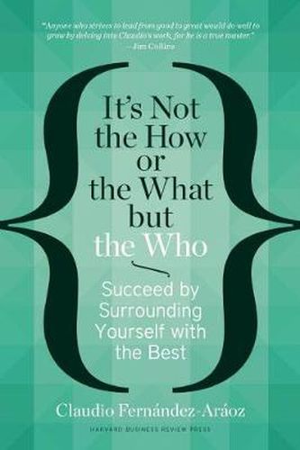 Cover image for It's Not the How or the What but the Who: Succeed by Surrounding Yourself with the Best