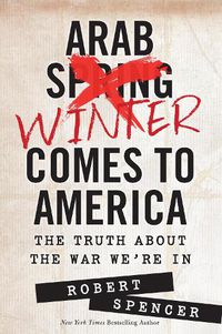 Cover image for Arab Winter Comes to America: The Truth About the War We're In