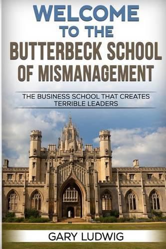 Cover image for Welcome to the Butterbeck School of Mismanagement: The Business School that Creates Terrible Leaders