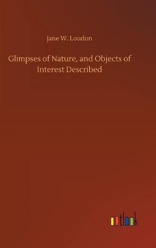 Glimpses of Nature, and Objects of Interest Described