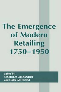 Cover image for The Emergence of Modern Retailing 1750-1950