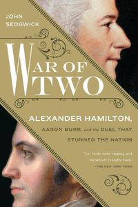 Cover image for War of Two: Alexander Hamilton, Aaron Burr, and the Duel that Stunned the Nation