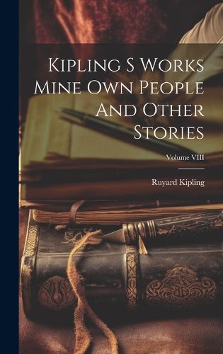 Cover image for Kipling S Works Mine Own People And Other Stories; Volume VIII
