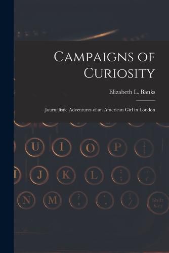 Cover image for Campaigns of Curiosity; Journalistic Adventures of an American Girl in London