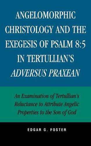 Cover image for Angelomorphic Christology and the Exegesis of Psalm 8:5 in Tertullian's Adversus Praxean: An Examination of Tertullian's Reluctance to Attribute Angelic Properties to the Son of God