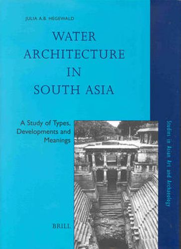 Water Architecture in South Asia: A Study of Types, Developments and Meanings