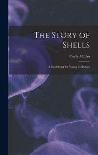 Cover image for The Story of Shells; a Guidebook for Young Collectors