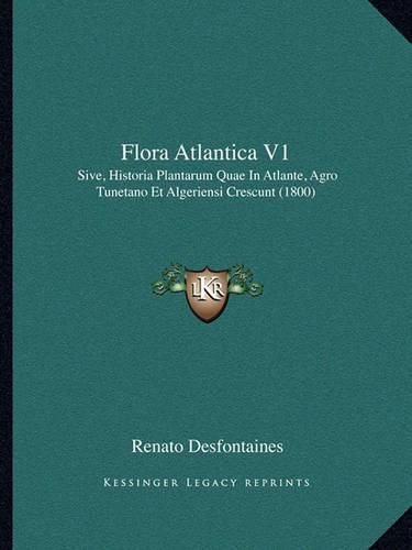 Flora Atlantica V1: Sive, Historia Plantarum Quae in Atlante, Agro Tunetano Et Algeriensi Crescunt (1800)