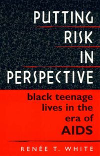 Cover image for Putting Risk in Perspective: Black Teenage Lives in the Era of AIDS