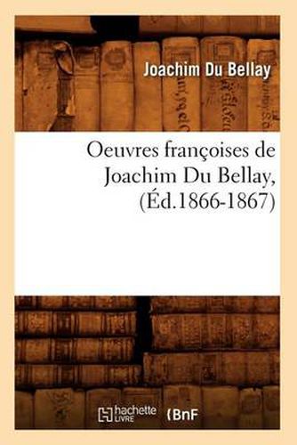 Oeuvres Francoises de Joachim Du Bellay, (Ed.1866-1867)
