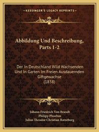 Cover image for Abbildung Und Beschreibung, Parts 1-2: Der in Deutschland Wild Wachsenden Und in Garten Im Freien Ausdauernden Giftgewachse (1838)