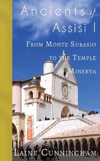 Cover image for Ancients of Assisi I: From Monte Subasio to the Temple of Minerva
