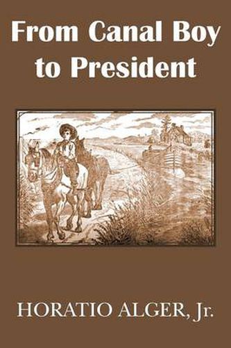 Cover image for From Canal Boy to President or the Boyhood and Manhood of James A. Garfield