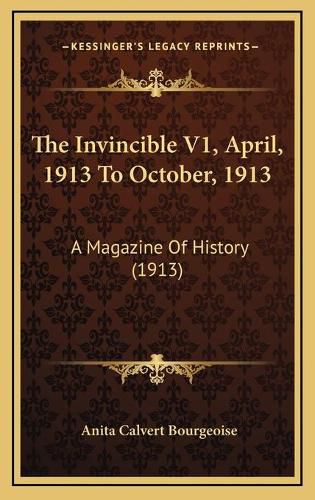 Cover image for The Invincible V1, April, 1913 to October, 1913: A Magazine of History (1913)