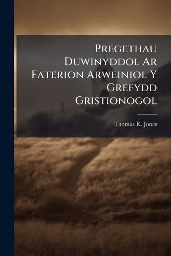Cover image for Pregethau Duwinyddol AR Faterion Arweiniol y Grefydd Gristionogol