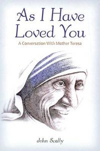 Cover image for As I Have Loved You: A Conversation with Mother Teresa