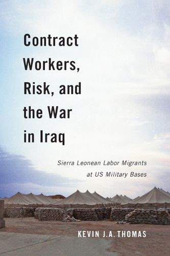 Cover image for Contract Workers, Risk, and the War in Iraq: Sierra Leonean Labor Migrants at US Military Bases