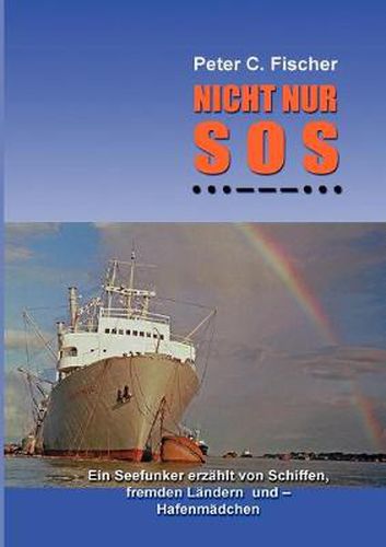 Cover image for Nicht nur SOS: Ein Seefunker erzahlt von Schiffen, fremden Landern und - Hafenmadchen