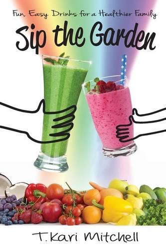 Cover image for Sip the Garden: Fun, Easy Drinks for a Healthier Family