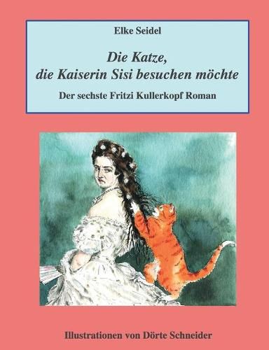 Cover image for Die Katze, die Kaiserin Sisi besuchen moechte: Der sechste Fritzi Kullerkopf Roman