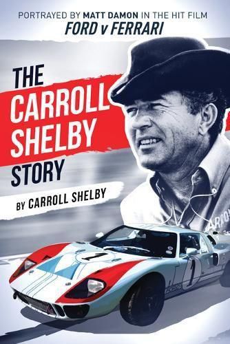 Cover image for The Carroll Shelby Story: Portrayed by Matt Damon in the Hit Film Ford V Ferrari