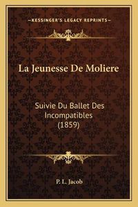 Cover image for La Jeunesse de Moliere: Suivie Du Ballet Des Incompatibles (1859)