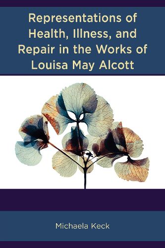 Representations of Health, Illness, and Repair in the Works of Louisa May Alcott