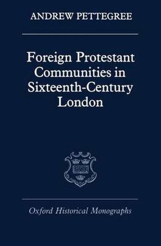 Foreign Protestant Communities in Sixteenth-century London