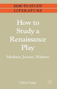 Cover image for How to Study a Renaissance Play: Marlowe, Webster, Jonson