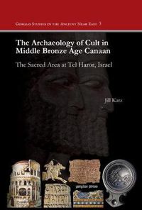 Cover image for The Archaeology of Cult in Middle Bronze Age Canaan: The Sacred Area at Tel Haror, Israel