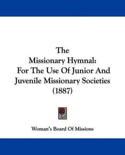 Cover image for The Missionary Hymnal: For the Use of Junior and Juvenile Missionary Societies (1887)