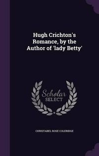 Cover image for Hugh Crichton's Romance, by the Author of 'Lady Betty