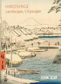 Cover image for Hiroshige: Landscape, Cityscape: Woodblock Prints in the  Ashmolean Museum