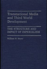 Cover image for Transnational Media and Third World Development: The Structure and Impact of Imperialism