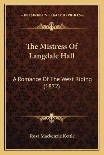 The Mistress of Langdale Hall: A Romance of the West Riding (1872)