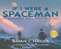 Cover image for If I Were a Spaceman: A Rhyming Adventure Through the Cosmos