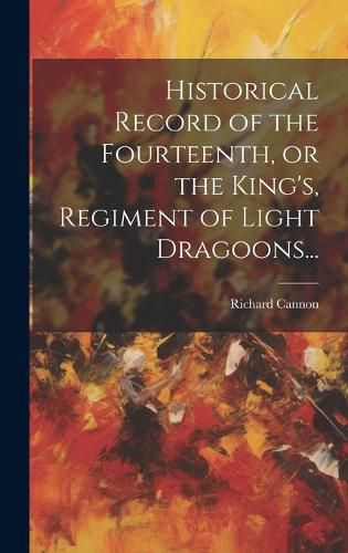 Cover image for Historical Record of the Fourteenth, or the King's, Regiment of Light Dragoons...