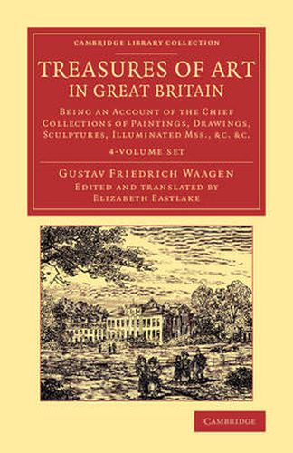 Treasures of Art in Great Britain 4 Volume Set: Being an Account of the Chief Collections of Paintings, Drawings, Sculptures, Illuminated Mss.