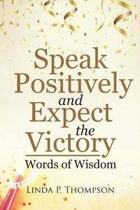 Cover image for Speak Positively and Expect the Victory: Words of Wisdom