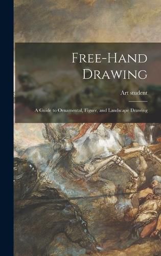 Cover image for Free-hand Drawing: a Guide to Ornamental, Figure, and Landscape Drawing