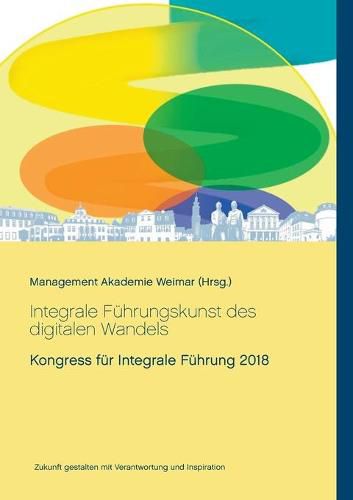 Cover image for Integrale Fuhrungskunst des digitalen Wandels: Kongress fur Integrale Fuhrung 2018