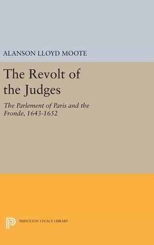 The Revolt of the Judges: The Parlement of Paris and the Fronde, 1643-1652