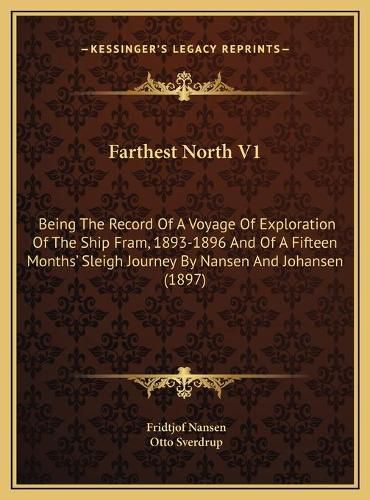 Farthest North V1: Being the Record of a Voyage of Exploration of the Ship Fram, 1893-1896 and of a Fifteen Months' Sleigh Journey by Nansen and Johansen (1897)