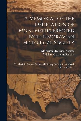 A Memorial of the Dedication of Monuments Erected by the Moravian Historical Society