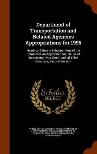 Cover image for Department of Transportation and Related Agencies Appropriations for 1995: Hearings Before a Subcommittee of the Committee on Appropriations, House of Representatives, One Hundred Third Congress, Second Session